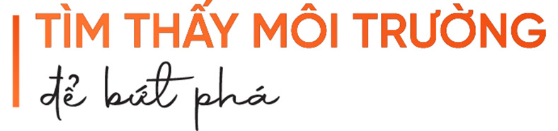 Khi tài năng trẻ tìm thấy môi trường để bứt phá